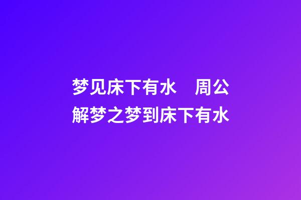 梦见床下有水　周公解梦之梦到床下有水